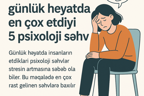 Psixoloji sehvlerin gunluk heyata tesiri haqqında informativ meqale